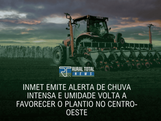 INMET EMITE ALERTA DE CHUVA INTENSA E UMIDADE VOLTA A FAVORECER O PLANTIO NO CENTRO-OESTE